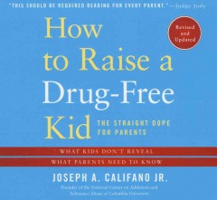 How to raise a drug-free kid : the straight dope for parents : what kids don't reveal, what parents need to know  Cover Image