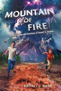 Mountain of fire : the eruption and survivors of Mount St. Helens  Cover Image